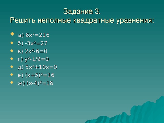 Задание 3.  Решить неполные квадратные уравнения:  а) 6х²=216  б) -3х²=27  в) 2х²-6=0  г) у²-1/9=0  д) 5х²+10х=0  е) (х+5)²=16  ж) (х-4)²=16 