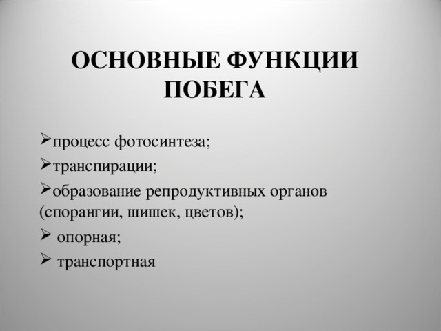 ОСНОВНЫЕ ФУНКЦИИ ПОБЕГА процесс фотосинтеза; транспирации; образование репродуктивных органов (спорангии, шишек, цветов);  опорная;  транспортная 