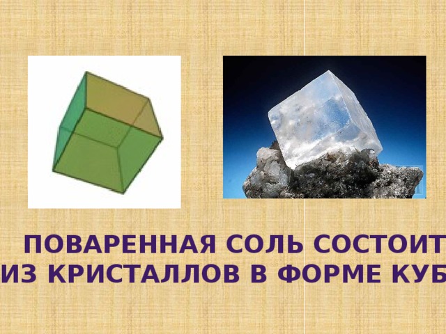 Поваренная соль состоит из кристаллов в форме куба. 