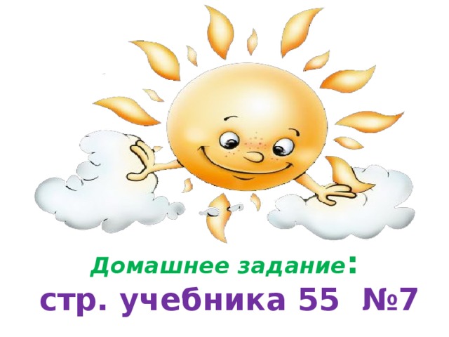 Домашнее задание :   стр. учебника 55 №7  