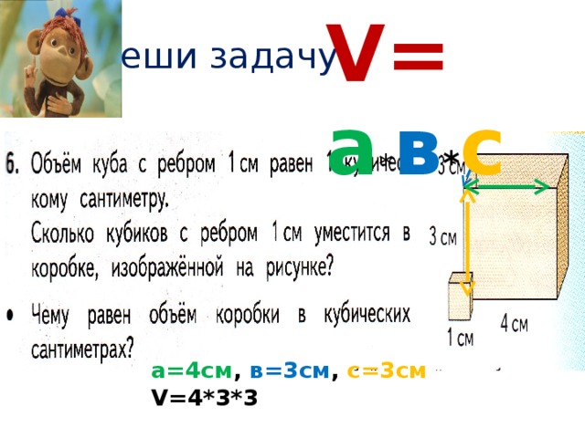 V= а * в * с Реши задачу а=4см , в=3см , с=3см V=4*3*3  