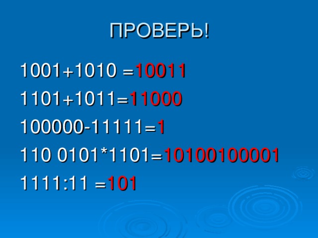 1001+1010 = 10011 1101+1011= 11000 100000-11111= 1 110 0101*1101= 10100100001 1111:11 = 101 