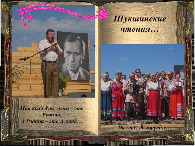 Шукшинские чтения… Мой край для меня – это Родина, А Родина – это Алтай… На горе, на горушке… 