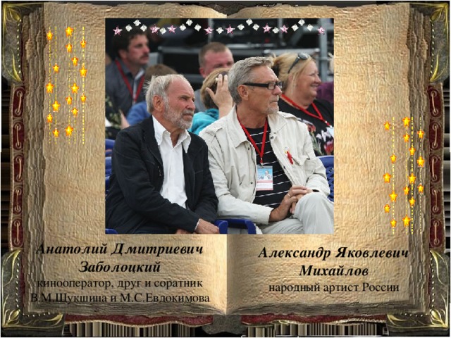Анатолий Дмитриевич Заболоцкий кинооператор, друг и соратник В.М.Шукшина и М.С.Евдокимова Александр Яковлевич Михайлов народный артист России 
