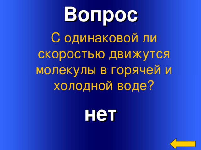 Вопрос С одинаковой ли скоростью движутся молекулы в горячей и холодной воде? нет Welcome to Power Jeopardy   © Don Link, Indian Creek School, 2004 You can easily customize this template to create your own Jeopardy game. Simply follow the step-by-step instructions that appear on Slides 1-3. 3 