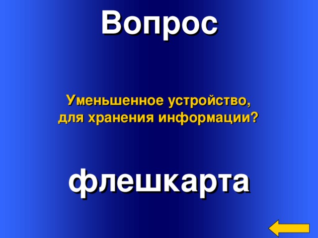 Вопрос Уменьшенное устройство, для хранения информации? флешкарта Welcome to Power Jeopardy   © Don Link, Indian Creek School, 2004 You can easily customize this template to create your own Jeopardy game. Simply follow the step-by-step instructions that appear on Slides 1-3. 3 