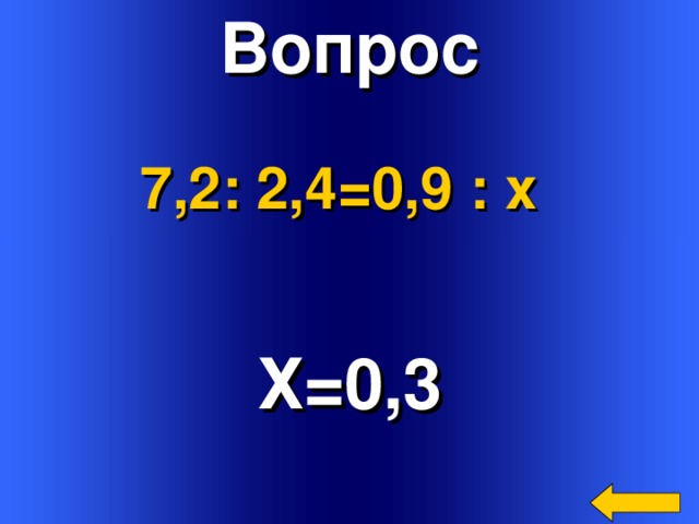 Вопрос 7,2: 2,4=0,9 : х Х=0,3 Welcome to Power Jeopardy   © Don Link, Indian Creek School, 2004 You can easily customize this template to create your own Jeopardy game. Simply follow the step-by-step instructions that appear on Slides 1-3. 3 