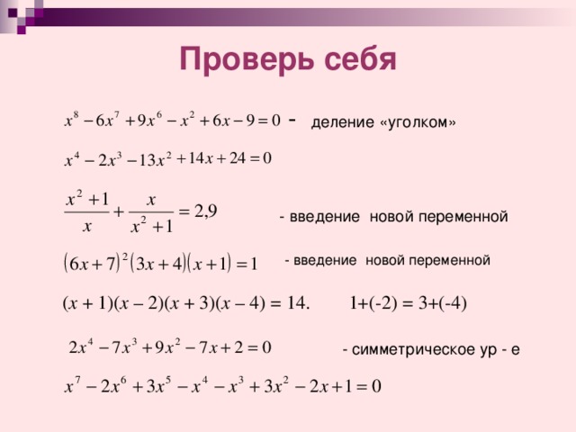 Проверь себя деление «уголком»   - введение новой переменной ( х + 1)( х – 2)( х + 3)( х – 4) = 14. 1+(-2) = 3+(-4)  - симметрическое ур - е 