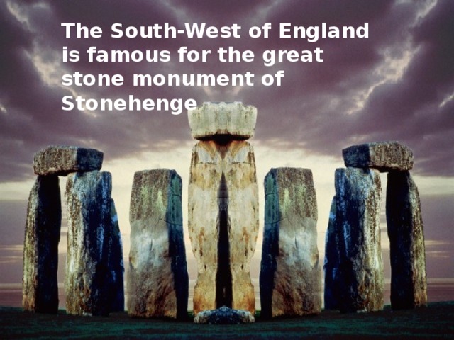 The South-West of England is famous for the great stone monument of Stonehenge 