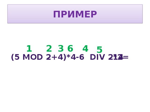 пример 1 2 3 4 6 5 14 (5 mod 2+4)*4-6 div 2*2=  