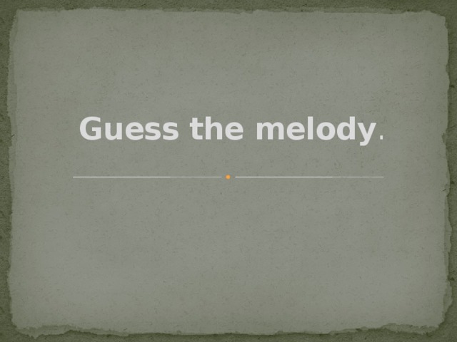 Guess the melody .   