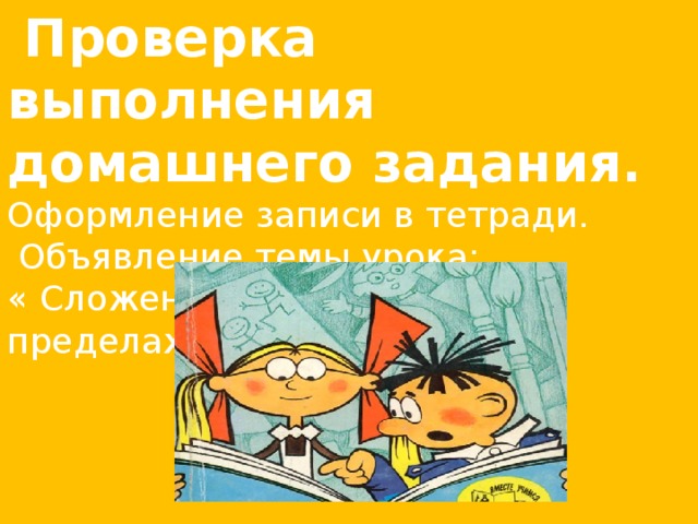  Проверка выполнения домашнего задания. Оформление записи в тетради.  Объявление темы урока: « Сложение и вычитание в пределах 10» 