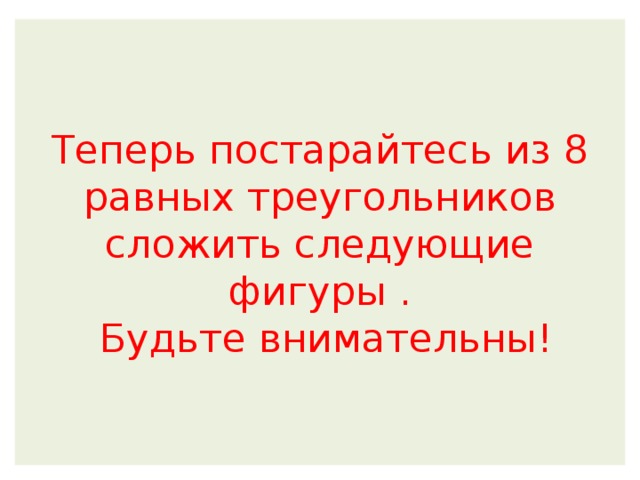 Теперь постарайтесь из 8 равных треугольников сложить следующие фигуры .  Будьте внимательны! 