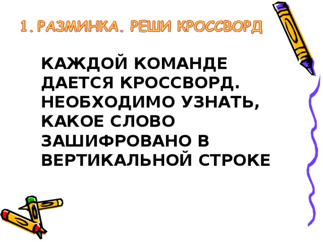 КАЖДОЙ КОМАНДЕ ДАЕТСЯ КРОССВОРД. НЕОБХОДИМО УЗНАТЬ, КАКОЕ СЛОВО ЗАШИФРОВАНО В ВЕРТИКАЛЬНОЙ СТРОКЕ 