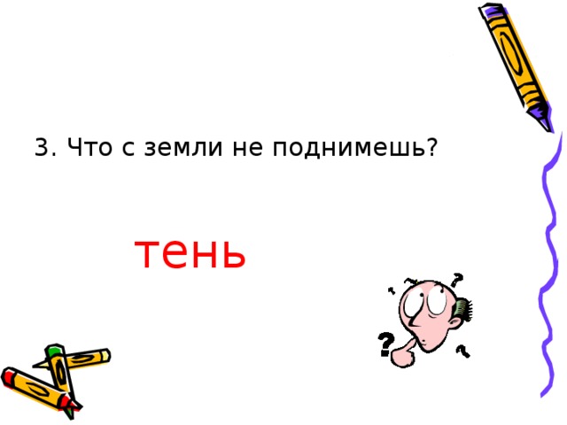 3. Что с земли не поднимешь? тень 