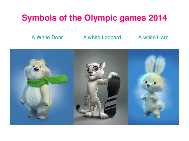 Symbols of the Olympic games 2014  A White Dear A white Leopard A white Hare 