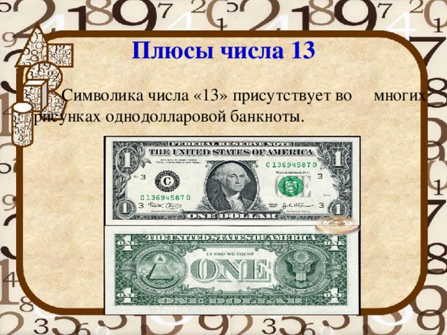 Плюсы числа 13 Символика числа «13» присутствует во многих рисунках однодолларовой банкноты. 