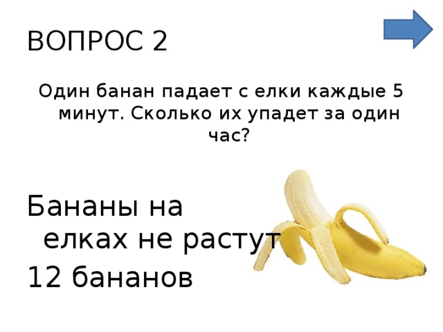ВОПРОС 2 Один банан падает с елки каждые 5 минут. Сколько их упадет за один час? Бананы на  елках не растут 12 бананов 