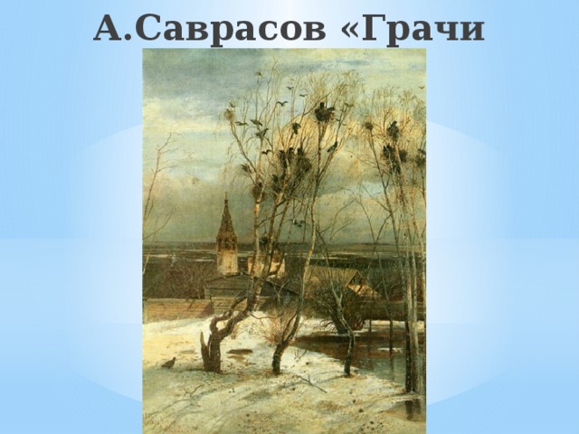 А.Саврасов «Грачи прилетели» 