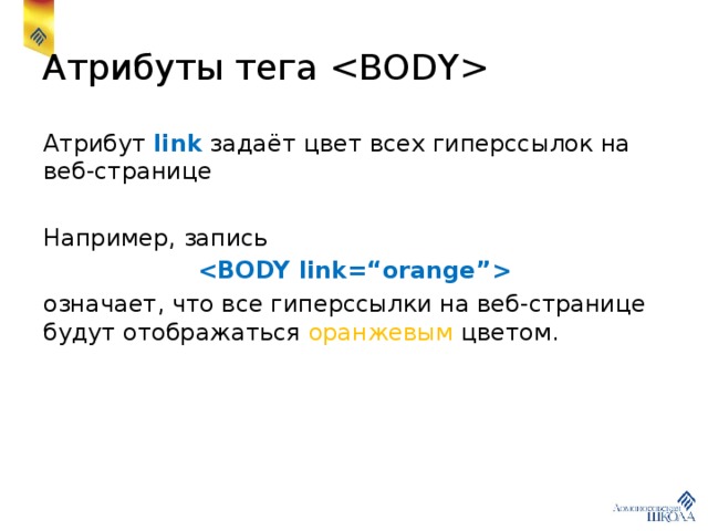 Атрибуты тега  Атрибут link задаёт цвет всех гиперссылок на веб-странице Например, запись  означает, что все гиперссылки на веб-странице будут отображаться оранжевым цветом. 