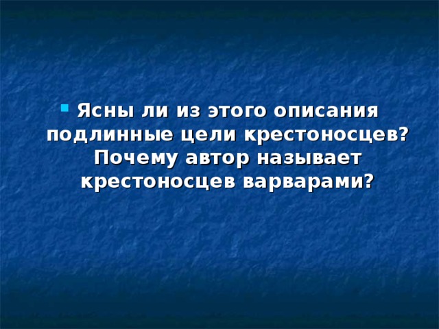 Ясны ли из этого описания подлинные цели крестоносцев? Почему автор называет крестоносцев варварами?    