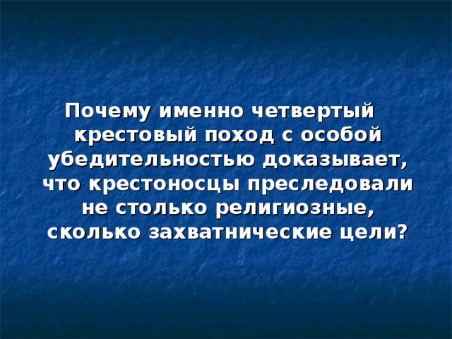 Почему именно четвертый крестовый поход с особой убедительностью доказывает, что крестоносцы преследовали не столько религиозные, сколько захватнические цели? 