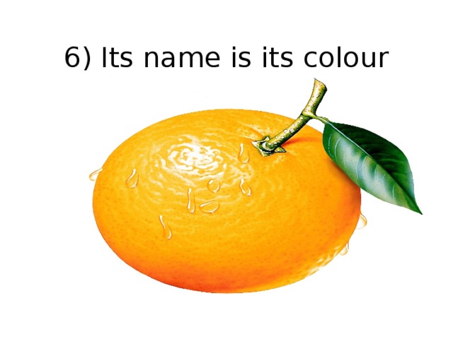 6) Its name is its colour   