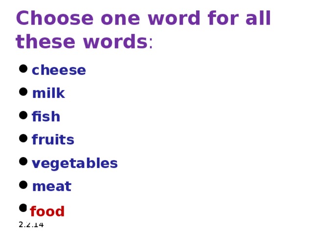 Choose one word for all these words : cheese milk fish fruits vegetables meat  food 2.2.14   