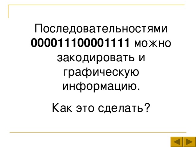 Последовательностями 000011100001111 можно закодировать и графическую информацию. Как это сделать? 