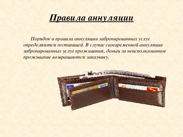 Правила аннуляции Порядок и правила аннуляции забронированных услуг определяются гостиницей. В случае своевременной аннуляции забронированных услуг проживания, деньги за неиспользованное проживание возвращаются заказчику. 
