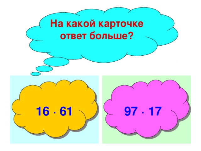 На какой карточке ответ больше?  16 ∙ 61  97 ∙ 17 