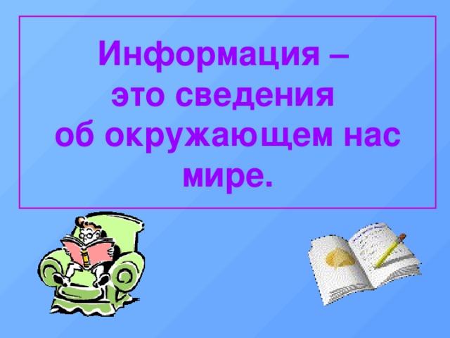 Информация –  это сведения  об окружающем нас мире. 