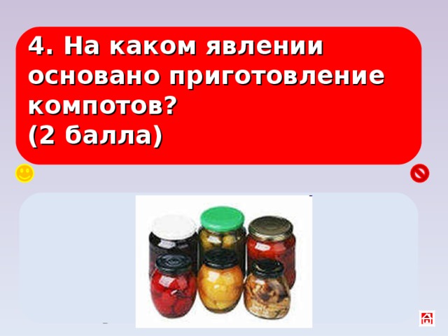 4. На каком явлении основано приготовление компотов?  (2 балла) Диффузия – это явление перемешивания молекул двух веществ, имеющих общую границу. 