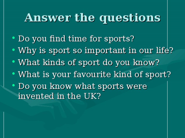 Sport questions. The role of Sport in our Life. Why people do Sports. Why is Sport important.