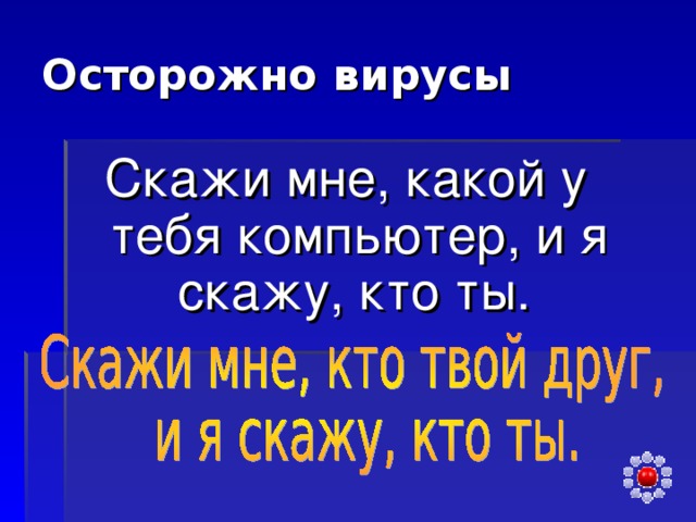 Осторожно вирусы Скажи мне, какой у тебя компьютер, и я скажу, кто ты. 