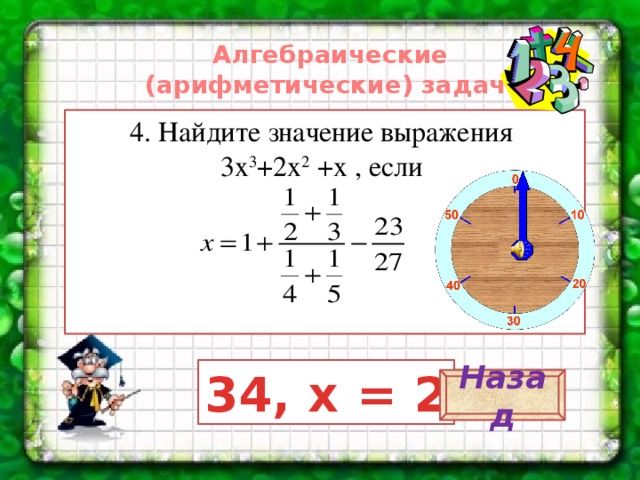 Алгебраические (арифметические) задачи 4. Найдите значение выражения 3х 3 +2х 2 +х , если 34, х = 2 Назад 