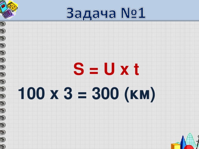   S = U х t  100 х 3 = 300  ( км ) 