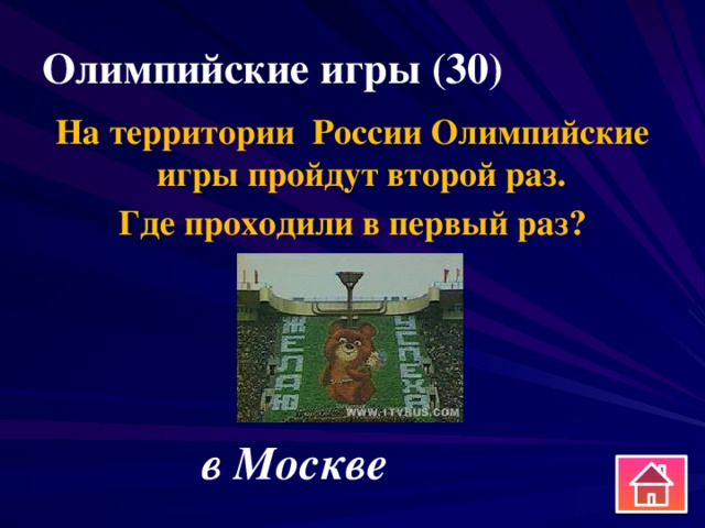 Олимпийские игры (30) На территории России Олимпийские игры пройдут второй раз. Где проходили в первый раз? в Москве 