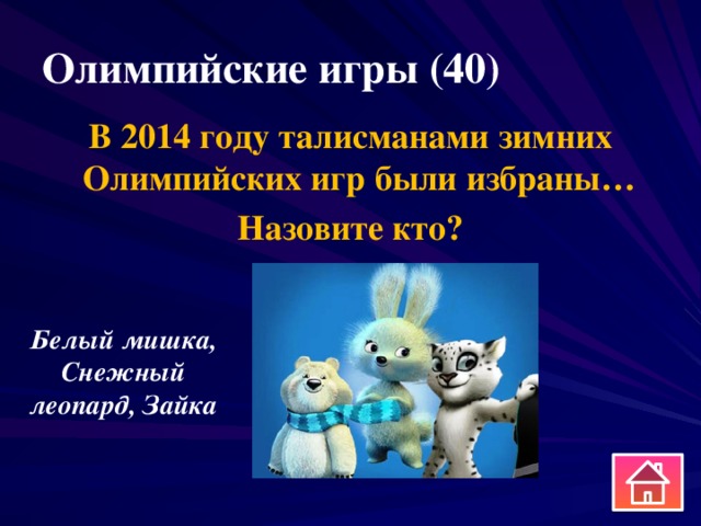 Олимпийские игры (40) В 2014 году талисманами зимних Олимпийских игр были избраны… Назовите кто? Белый мишка, Снежный леопард, Зайка 