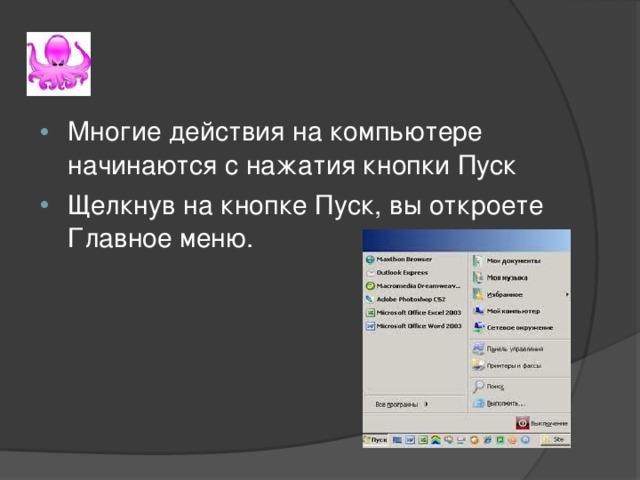 Многие действия на компьютере начинаются с нажатия кнопки Пуск Щелкнув на кнопке Пуск, вы откроете Главное меню. 