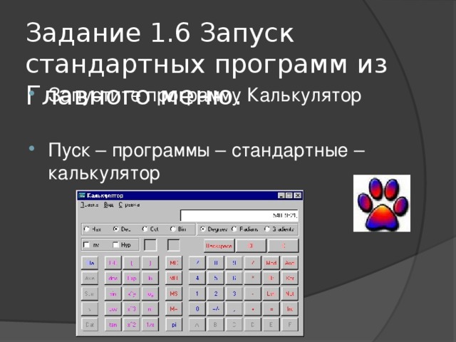 Задание 1.6 Запуск стандартных программ из Главного меню. Запустите программу Калькулятор  Пуск – программы – стандартные – калькулятор 