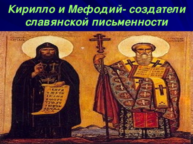 Кирилло и Мефодий- создатели славянской письменности 