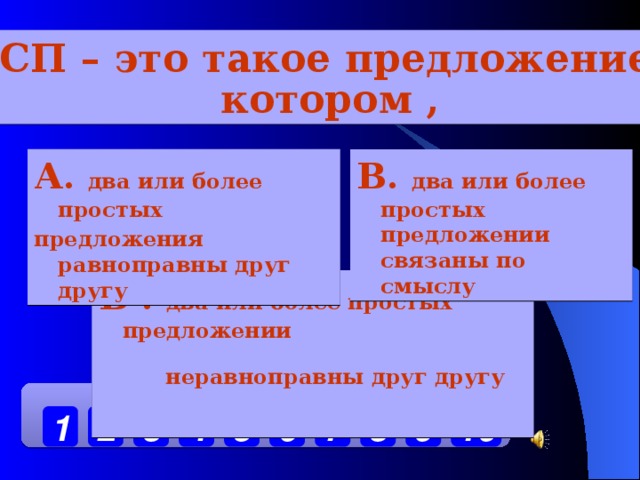 БСП – это такое предложение в котором , В. два или более простых предложении связаны по смыслу А. два или более простых предложения равноправны друг другу Б . два или более простых предложении  неравноправны друг другу  10 9 7 6 5 4 3 2 1 8  