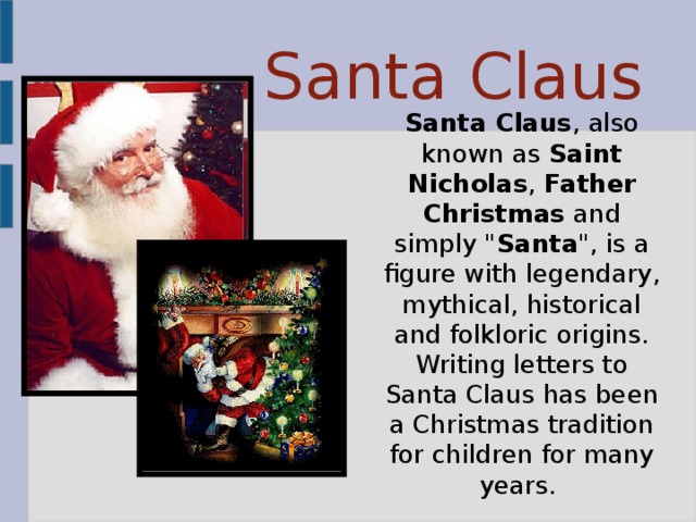 Santa Claus Santa Claus , also known as Saint Nicholas , Father Christmas and simply 