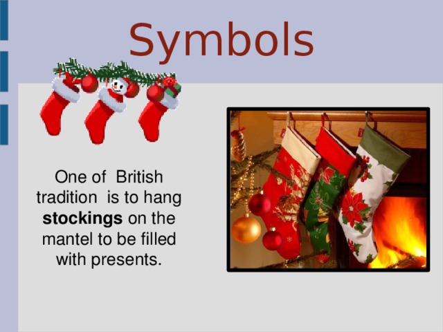 Symbols One of British tradition is to hang stockings on the mantel to be filled with presents. 