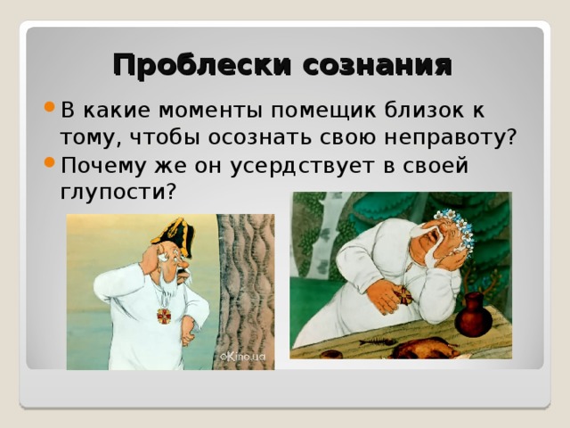 Проблески сознания В какие моменты помещик близок к тому, чтобы осознать свою неправоту? Почему же он усердствует в своей глупости? 