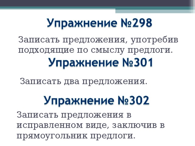 Записать предложения, употребив подходящие по смыслу предлоги. Записать два предложения. Записать предложения в исправленном виде, заключив в прямоугольник предлоги. 