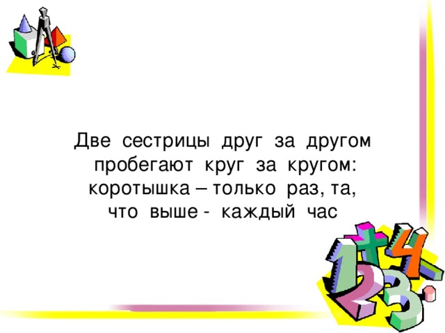 Загадка на двоих 2022. Две сестрицы друг за другом пробегают круг. Загадка две сестрицы друг за другом пробегают. 2 Сестрицы друг за другом пробегают круг за кругом коротышка. Стих две сестрицы друг от друга пробегают круг.