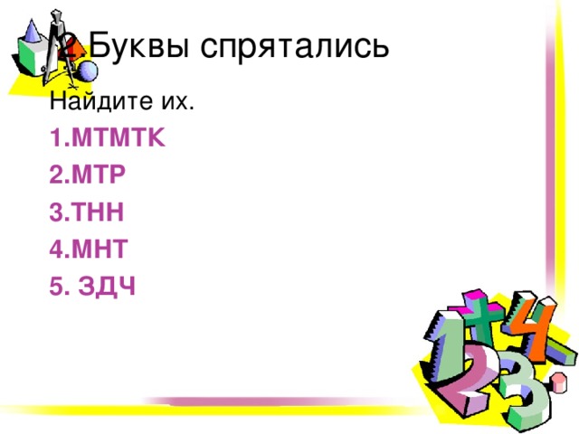 2.Буквы спрятались Найдите их. 1.МТМТК 2.МТР 3.ТНН 4.МНТ 5. ЗДЧ 