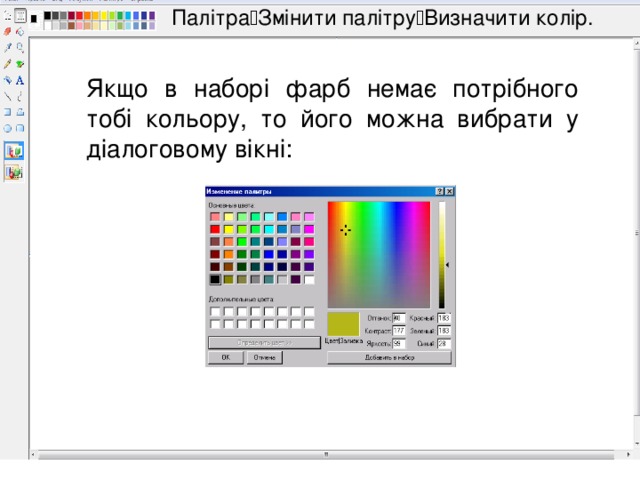 Палітра  Змінити палітру  Визначити колір. Якщо в наборі фарб немає потрібного тобі кольору, то його можна вибрати у діалоговому вікні: 